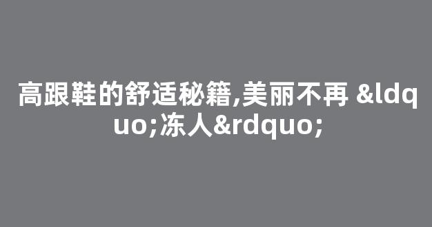 高跟鞋的舒适秘籍,美丽不再 “冻人”